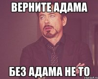 верните адама без адама не то