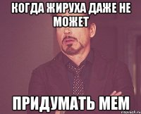 когда жируха даже не может придумать мем