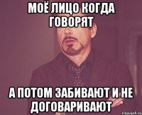 Моё лицо когда говорят А потом забивают и не договаривают