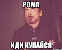 Рома иди купайся