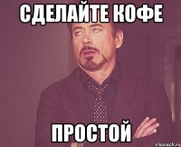 сделайте кофе простой