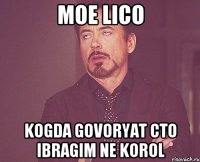 Moe lico Kogda govoryat cto Ibragim ne korol