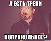 а есть треки поприкольнее ?