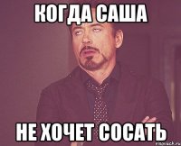 Когда Саша не хочет сосать