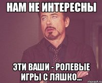 нам не интересны эти ваши - ролевые игры с Ляшко...