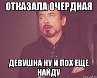 Отказала очердная девушка ну и пох еще найду
