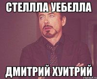 Стеллла уебелла Дмитрий хуитрий