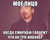 Моё лицо Когда смирнаф говорит что он трп-инвокер