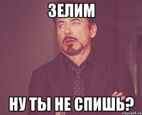 Зелим ну ты не спишь?