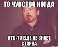 То чувство когда кто-то еще не знает Старка