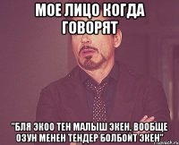 мое лицо когда говорят "бля экоо тен малыш экен, вообще озун менен тендер болбойт экен"