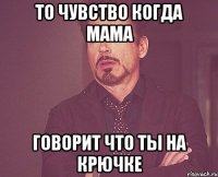 То чувство когда мама Говорит что ты на крючке