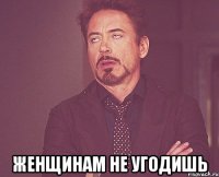  женщинам не угодишь