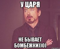 У царя не бывает бомбёжки))0)