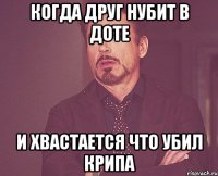 Когда друг нубит в доте И хвастается что убил крипа