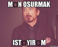 Mən osurmak istəyirəm