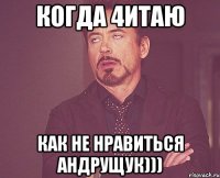 Когда 4итаю Как не нравиться Андрущук)))