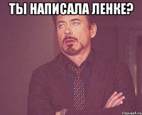 Ты написала Ленке? 