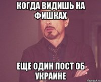 Когда видишь на фишках еще один пост об Украине