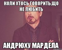 Коли хтось говорить,що не любить Андрюху Мардела