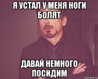 Я устал у меня ноги болят Давай немного посидим