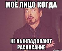 моё лицо когда не выкладовают РАСПИСАНИЕ