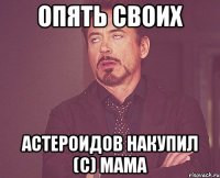 ОПЯТЬ СВОИХ АСТЕРОИДОВ НАКУПИЛ (С) МАМА