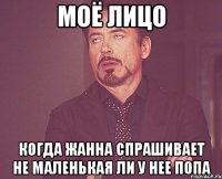моё лицо когда Жанна спрашивает не маленькая ли у нее попа