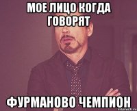 мое лицо когда говорят Фурманово чемпион