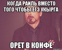 Когда раиль вместо того чтобы егэ укырга Орет в конфе