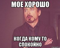 мое хорошо когда кому то спокойно