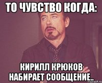 То чувство когда: Кирилл Крюков набирает сообщение..
