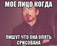 МОЁ ЛИЦО КОГДА ПИШУТ ЧТО ОНА ОПЯТЬ СРИСОВАНА
