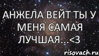 Анжела Вейт ты у меня самая лучшая...<3