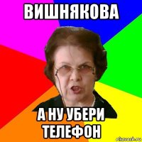 ВИШНЯКОВА А НУ УБЕРИ ТЕЛЕФОН