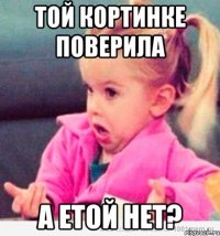 той кортинке поверила а етой нет?