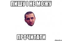 пишу і не можу прочитати