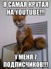 Я САМАЯ КРУТАЯ НА YOUTUBE!!! У МЕНЯ 7 ПОДПИСЧИКОВ!!!