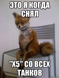 Это я когда снял "х5" со всех танков