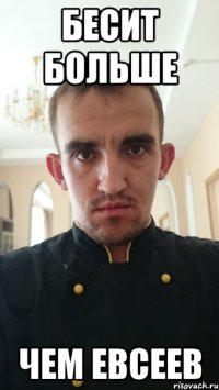 бесит больше чем евсеев