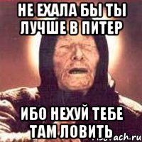 не ехала бы ты лучше в питер ибо нехуй тебе там ловить