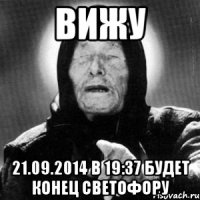 ВИЖУ 21.09.2014 в 19:37 БУДЕТ КОНЕЦ СВЕТОФОРУ