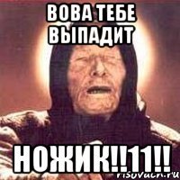 Вова тебе выпадит НОЖИК!!11!!