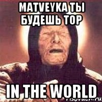 Matveyka ты будешь Top In The World