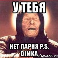 У тебя Нет парня P.s. Dimka