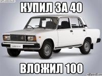 купил за 40 вложил 100