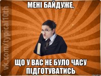 Мені байдуже, що у вас не було часу підготуватись