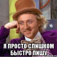  я просто слишком быстро пишу