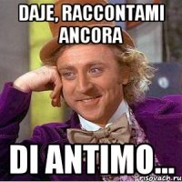 Daje, raccontami ancora di antimo...