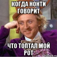 КОГДА НОНТИ ГОВОРИТ ЧТО ТОПТАЛ МОЙ РОТ